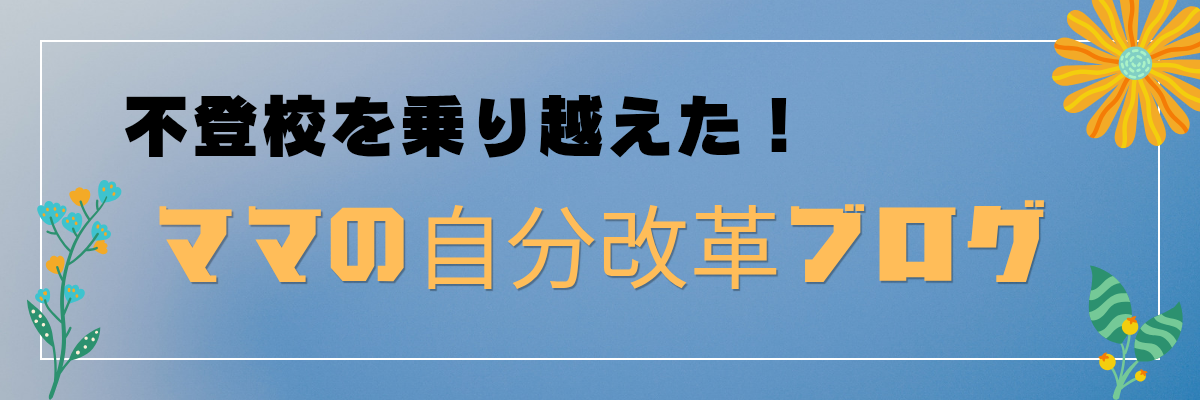 不登校を乗り越えた！ママの自分改革ブログ